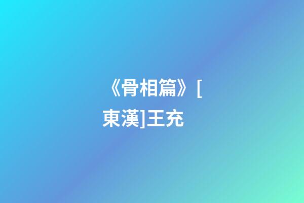 《骨相篇》[東漢]王充